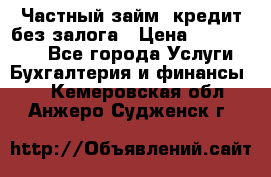 Частный займ, кредит без залога › Цена ­ 1 500 000 - Все города Услуги » Бухгалтерия и финансы   . Кемеровская обл.,Анжеро-Судженск г.